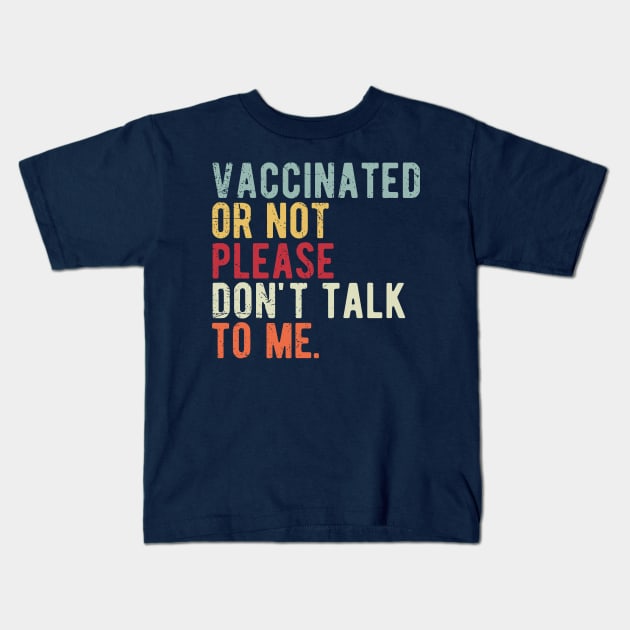 vaccinated or not, please don't talk to me. Funny Pro Vaccine Kids T-Shirt by Gaming champion